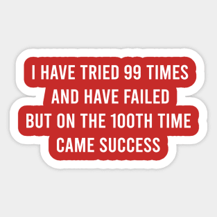 I Have Tried 99 Times And Have Failed But On The 100Th Time Came Success Sticker